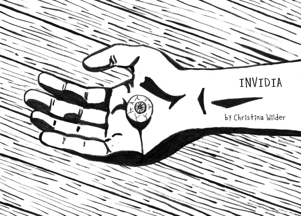 a black and white image that shows a hand holding an eye. Behind the hand is woodgrain and written on the arm is "Invidia" by Christina Wilder. The art is an illustration by Sara Century